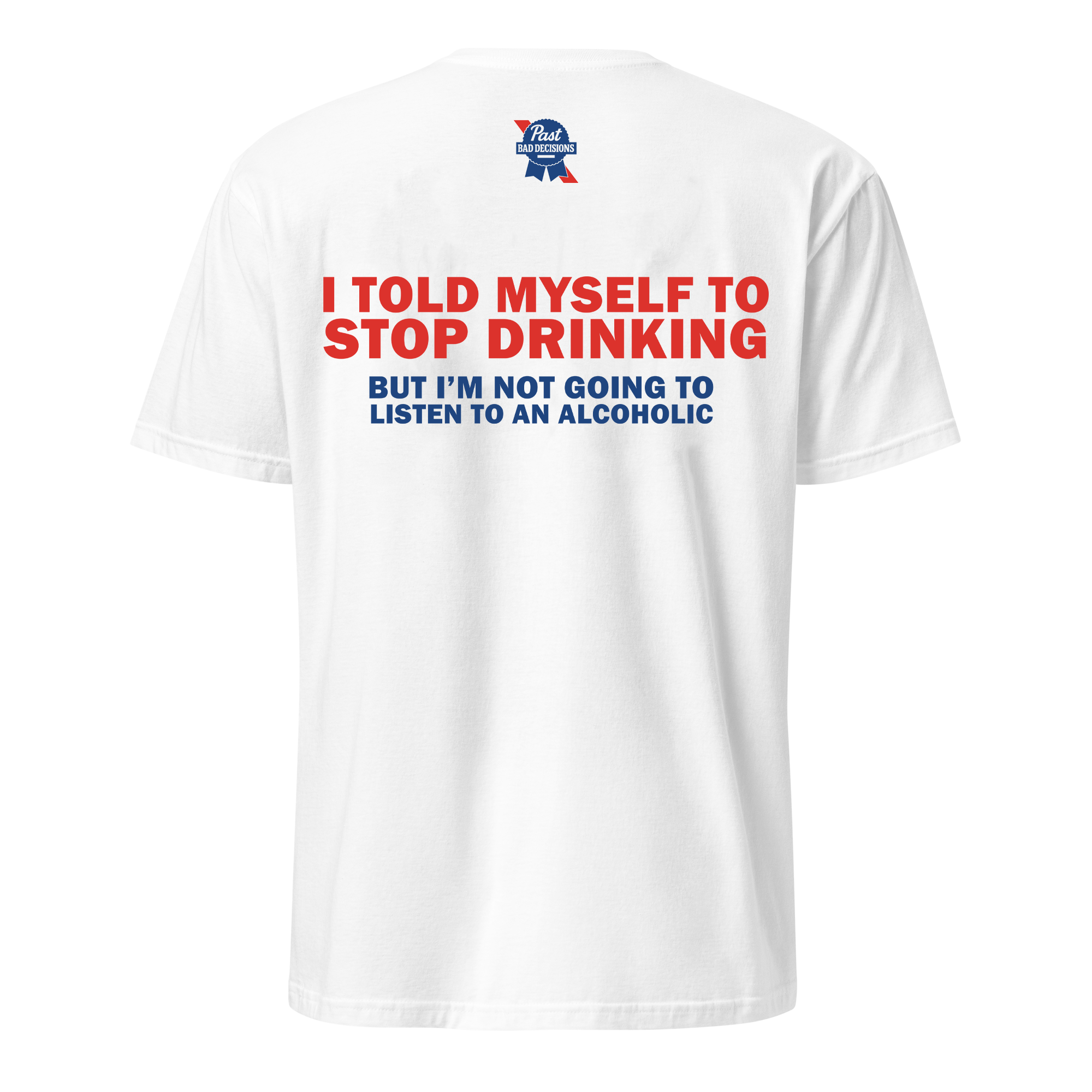 I Told Myself To Stop Drinking But I Am Not Going To Listen To An Alcoholic Tee