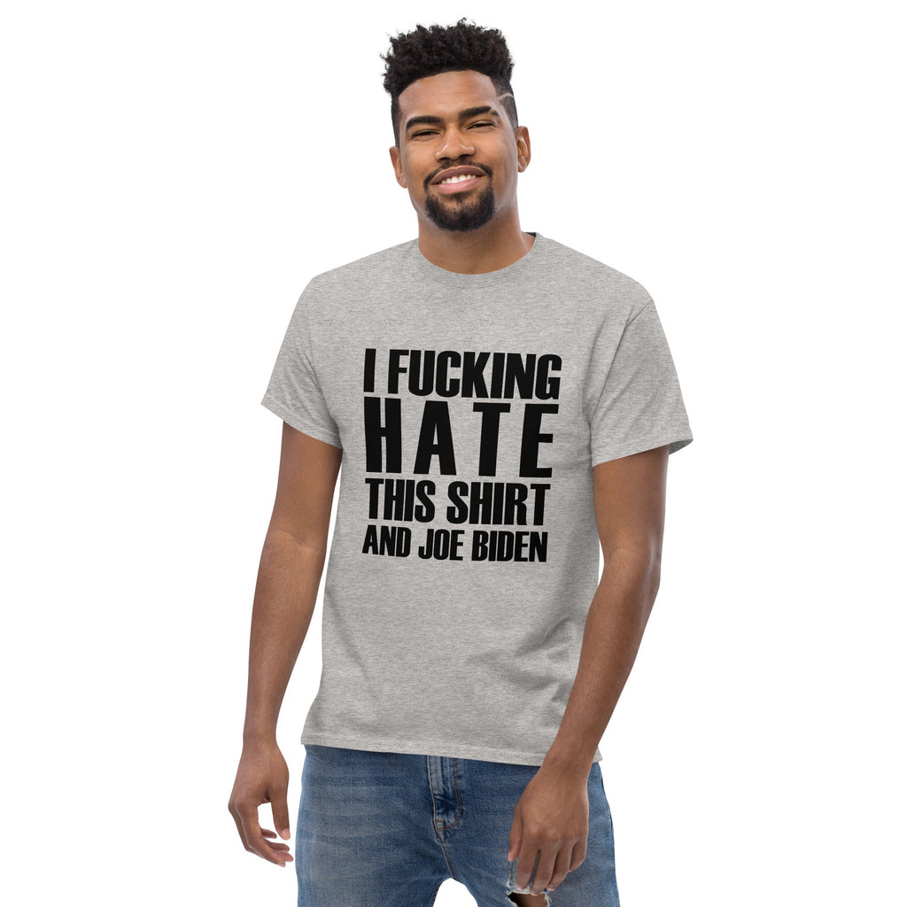 I Fucking Hate This Shirt And Joe Biden - T-Shirt